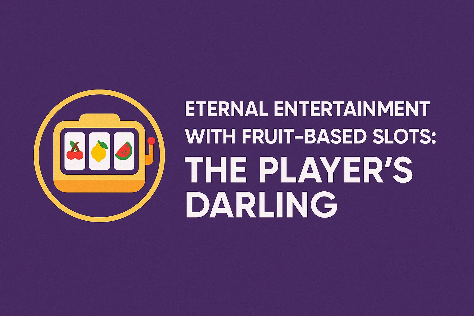 Eternal Entertainment with Fruit-Based Slots: The Player's Darling